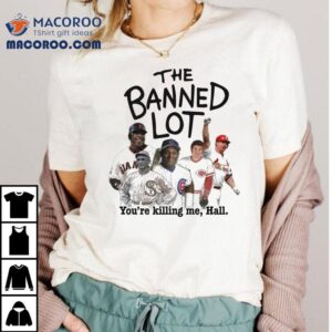 San Francisco Giants Chicago White Sox Cincinnati Reds St Louis Cardinals Chicago Cubs The Banned Lot You Re Killing Me Hall Tshirt