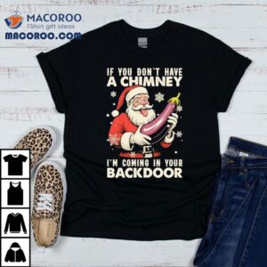 Santa Claus If You Don’t Have A Chimney I’m Coming In Your Back Door Christmas Shirt