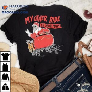 Santa My Other Ride Is Your Mum Tshirt