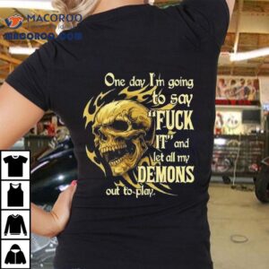 Skeleton One Day I M Going To Say It And Let All My Demons Out To Play Tshirt