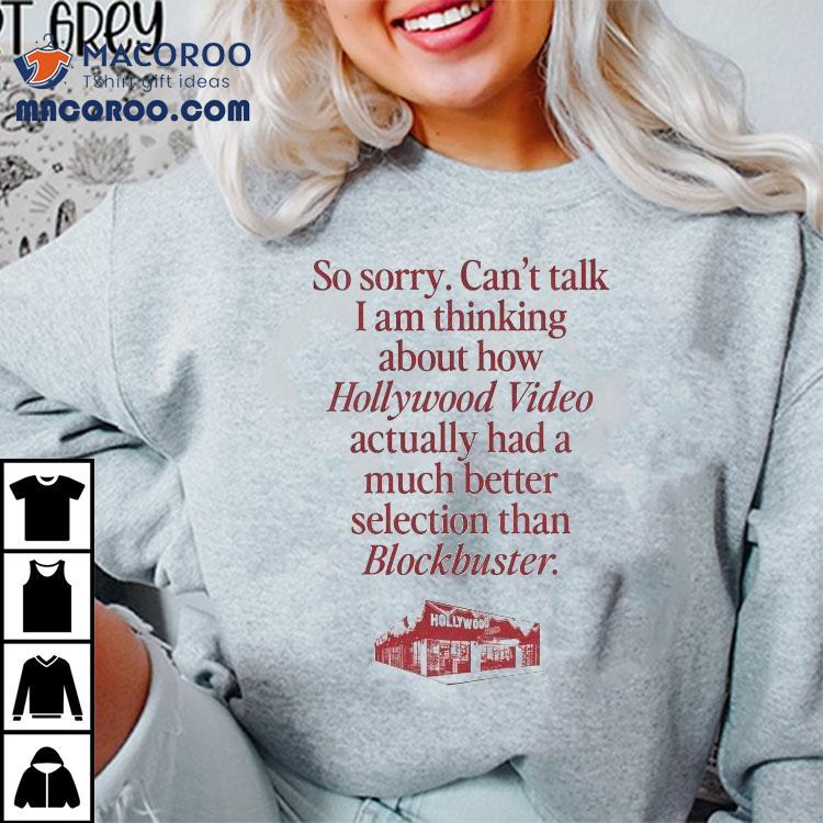 So Sorry Can T Talk I M Thinking About How Hollywood Video Had A Better Selection Than Blockbuster Tshirt