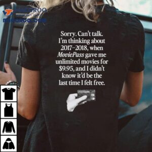 Sorry Can T Talk I M Thinking Moviepass Gave Me Unlimited Movies For And I Didn T Know It D Be The Last Time I Felt Free Tshirt