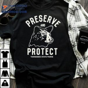 Tennessee State Parks Preserve And Protect Bear Shirt