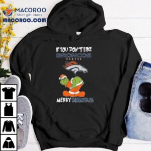 The Grinch If You Don T Like Denver Broncos Merry Kissmyass Tshirt