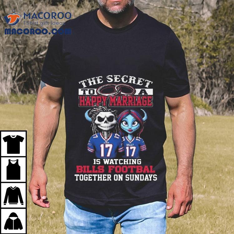 The Secret To A Happy Marriage Is Watching Bills Football Together On Sundays Tshirt