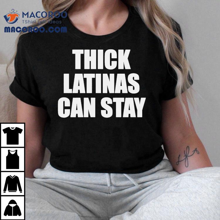Thick Latinas Can Stay Shirt Thick Latinas Can Stay Shirt