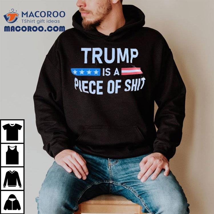 Trump A Is Piece Of Shit Anti Trump Tshirt