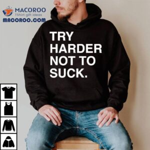 Try Harder Not To Suck Tex Tshirt