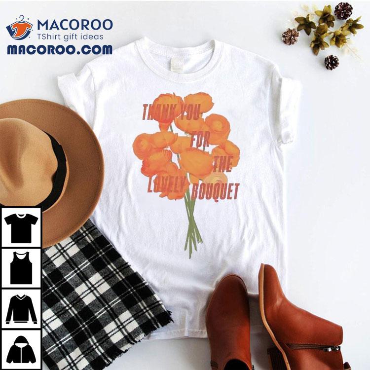 Ts Thank You For The Lovely Bouque Tshirt