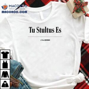 Tu Stultus Es The Onion Tshirt