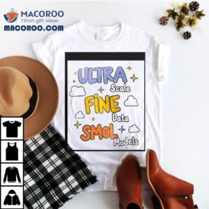 Ultra Scale Fine Data Smol Models Graphic Design Tshirt