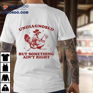 Undiagnosed But Something Ain’t Right Raccoon Rooster Shirt