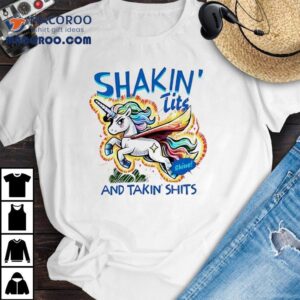 Unicorn Shine Shakin’ Tits And Takin’ Shits Shirt