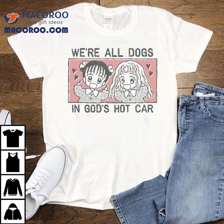  We Re All Dogs In God S Hot Car Tshirt
