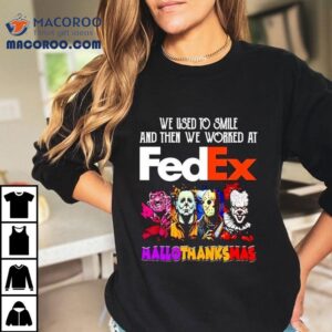 We Used To Smile And Then We Worked At Fedex Hallothanksmas Horror Characters Tshirt