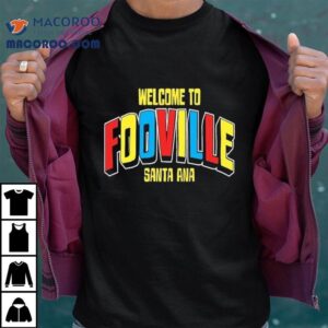 Welcome To Fooville Santa Ana Tshirt