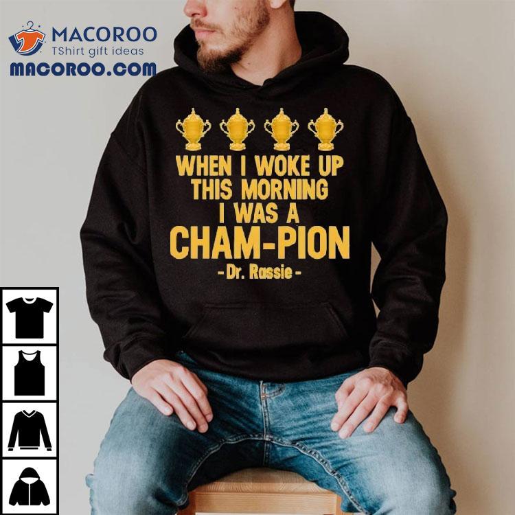 When I Woke Up This Morning I Was A Cham Pion Dr Rassie Tshirt