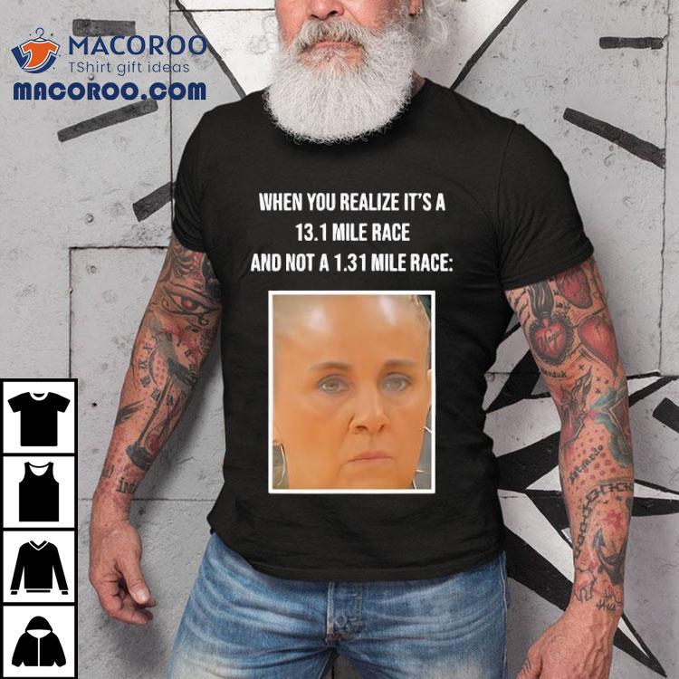 When You Realize Its A Mile Race Tshirt