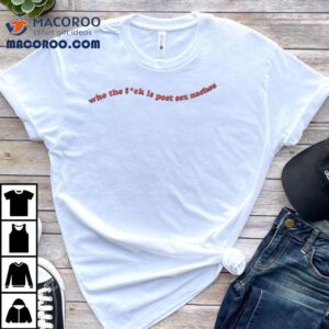 Who The Fuck Is Post Sex Nachos Tshirt