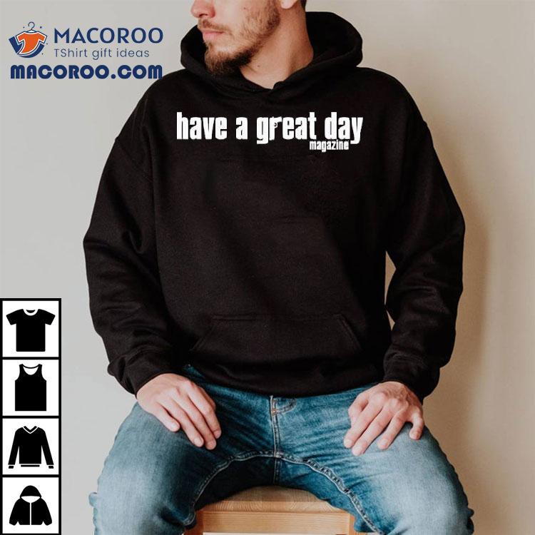 Willmahony Have A Great Day Magazine They Don T Pay Us To Make Friends Shir Tshirt