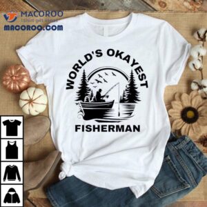 World S Okayest Fisherman Tshirt
