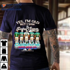 Yes I M Old But I Saw Miami Dolphins Football Greatness Super Bowl Signatures Tshirt