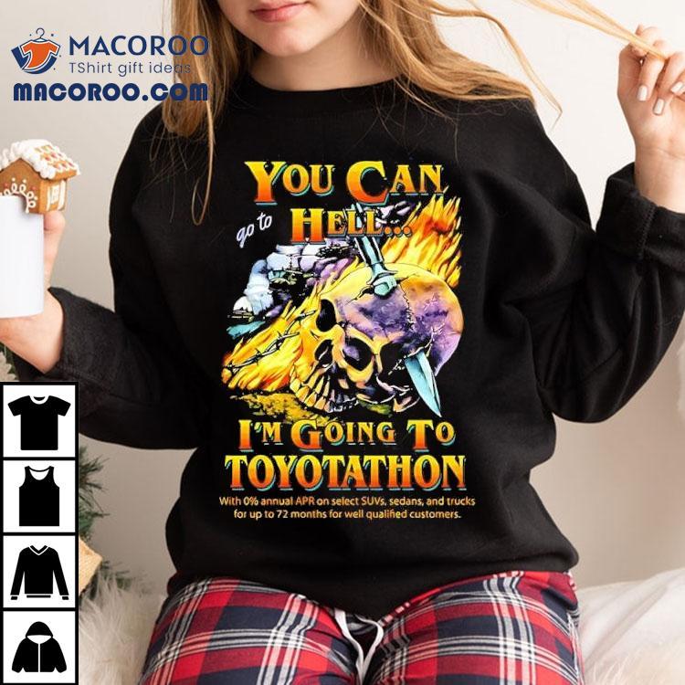 You Can Go To Hell I M Going To Toyotathon Skull Graphic Tshirt