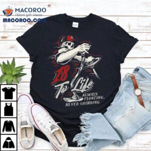 18 To Life Always Floating Never Grinding Shirt