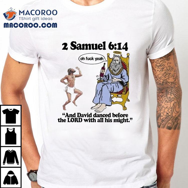 2 Samuel 6 14 And David Danced Before The Lord With All His Might Oh Fuck Yeah Shirt 2 Samuel 6 14 And David Danced Before The Lord With All His Might Oh Fuck Yeah Shirt