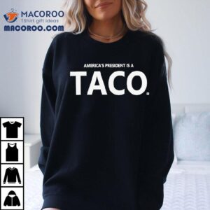 America's President Is A Taco Shirt 1 America S President Is A Taco Tshirt