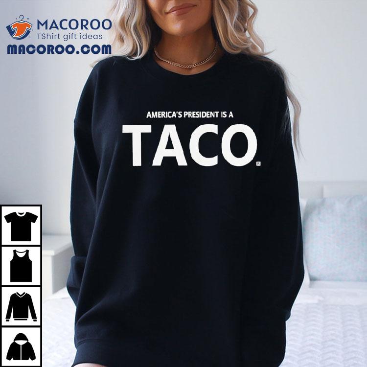 America’s President Is A Taco Shirt America’s President Is A Taco Shirt