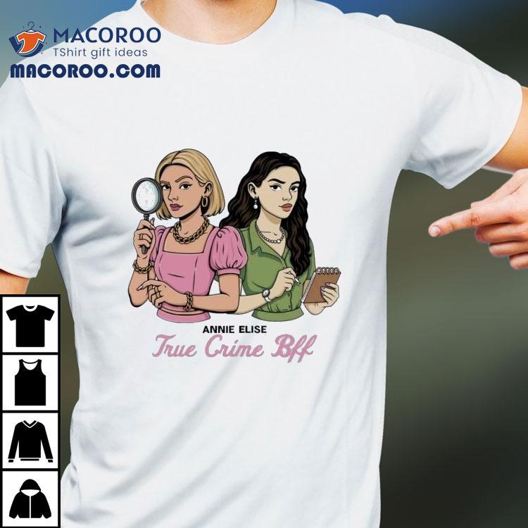 Annie Elise True Crime Bff Shirt Annie Elise True Crime Bff Shirt