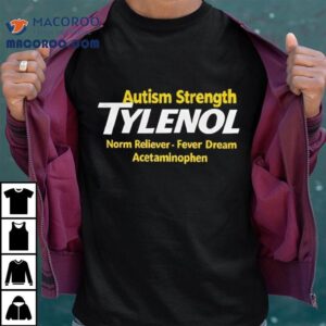 Autism Strength Tylenol Norm Reliever Fever Dream Acetaminophen Shirt 1 Autism Strength Tylenol Norm Reliever Fever Dream Acetaminophen Tshirt