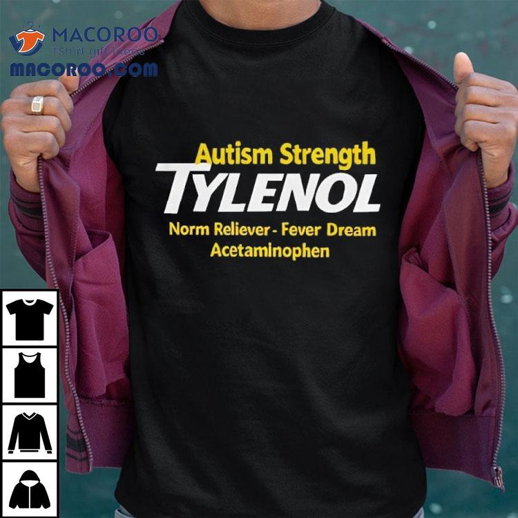 Autism Strength Tylenol Norm Reliever Fever Dream Acetaminophen Shirt Autism Strength Tylenol Norm Reliever Fever Dream Acetaminophen Shirt
