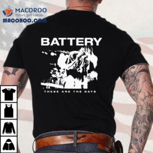 Battery These Are The Days Shirt 1 Battery These Are The Days Tshirt