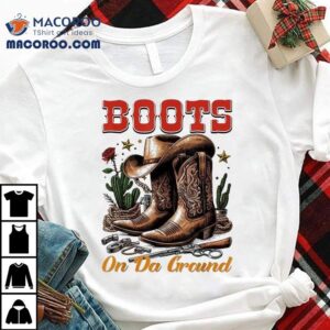 Boots On The Ground, Cowgirl Linedance, Boot Cowboy Western Shirt 1 Boots On The Ground Cowgirl Linedance Boot Cowboy Western Tshirt