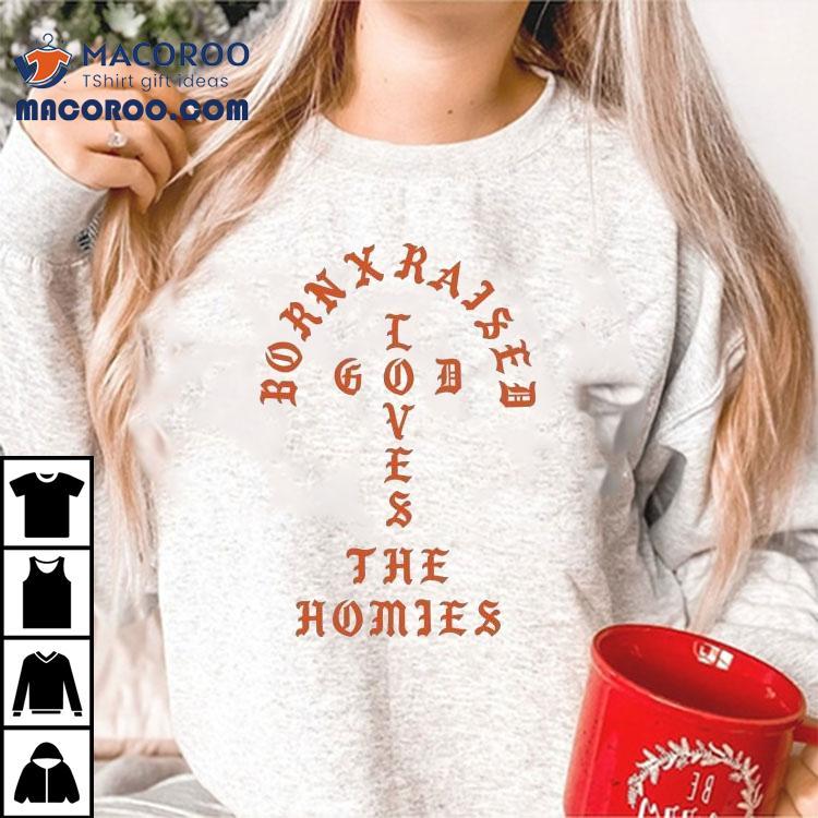 Born X Raised The Homies Unconditional Love Shirt Born X Raised The Homies Unconditional Love Shirt
