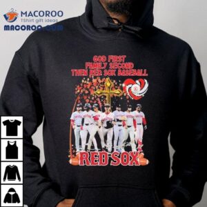Boston Red Sox God First Family Second Then Red Sox Baseball Players Signatures Tshirt