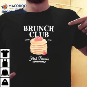 Brunch Club Fresh Pancakes Served Daily Swory Sweet Shirt 1 Brunch Club Fresh Pancakes Served Daily Swory Swee Tshirt