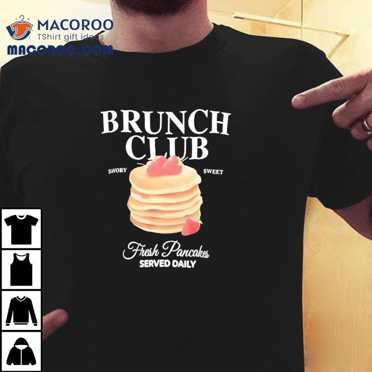 Brunch Club Fresh Pancakes Served Daily Swory Sweet Shirt Brunch Club Fresh Pancakes Served Daily Swory Sweet Shirt