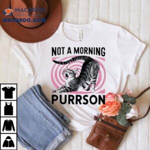 Cat Not A Morning Purrson Shirt 1 Cat Not A Morning Purrson Tshirt