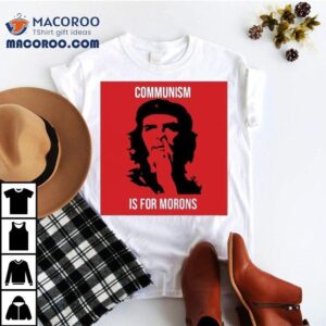 Che Guevara Communism Is For Morons Shirt 1 Che Guevara Communism Is For Morons Tshirt