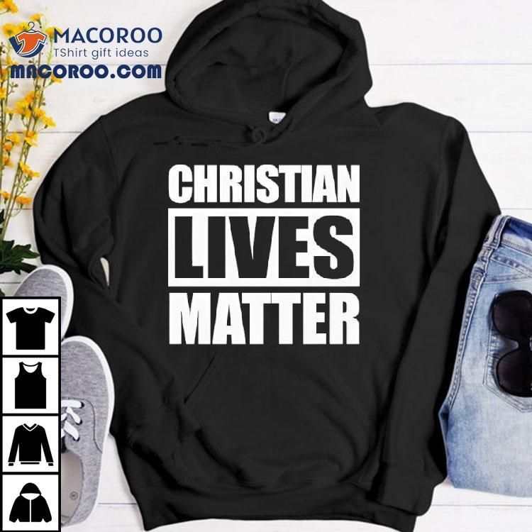Christian Lives Matter Shirt Christian Lives Matter Shirt