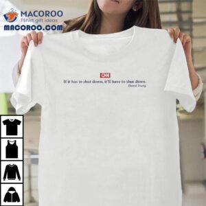 Cnn If It Has To Shut Down It Ll Have To Shut Down Donald Trump Tshirt