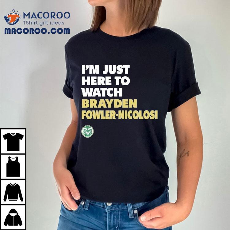 Colorado State Rams I’m Just Here To Watch Brayden Fowler Nicolosi Shirt Colorado State Rams I’m Just Here To Watch Brayden Fowler Nicolosi Shirt