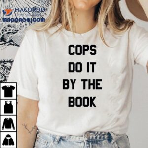 Cops Do It By The Book Tshirt