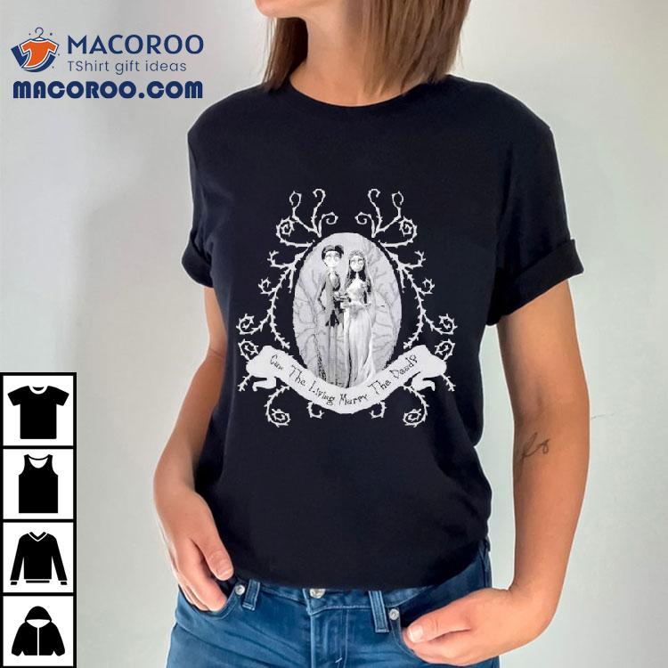 Corpse Bride Corpse Bride Can The Living Marry The Dead Wedding Tim Burton Shirt Corpse Bride Corpse Bride Can The Living Marry The Dead Wedding Tim Burton Shirt
