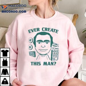 Ever Create This Man Tshirt