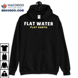 Flat Water Flat Earth Shirt 1 Flat Water Flat Earth Tshirt