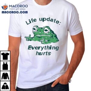 Frog Life Update Everything Hurts Shirt